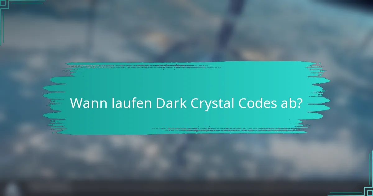 Wann laufen Dark Crystal Codes ab?