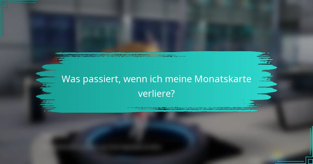 Was passiert, wenn ich meine Monatskarte verliere?