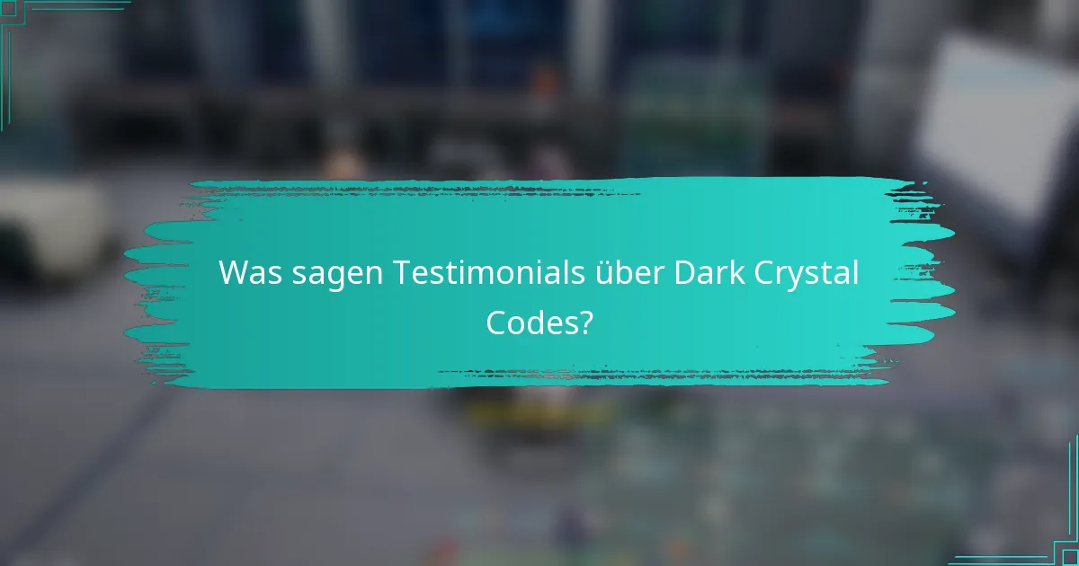 Was sagen Testimonials über Dark Crystal Codes?