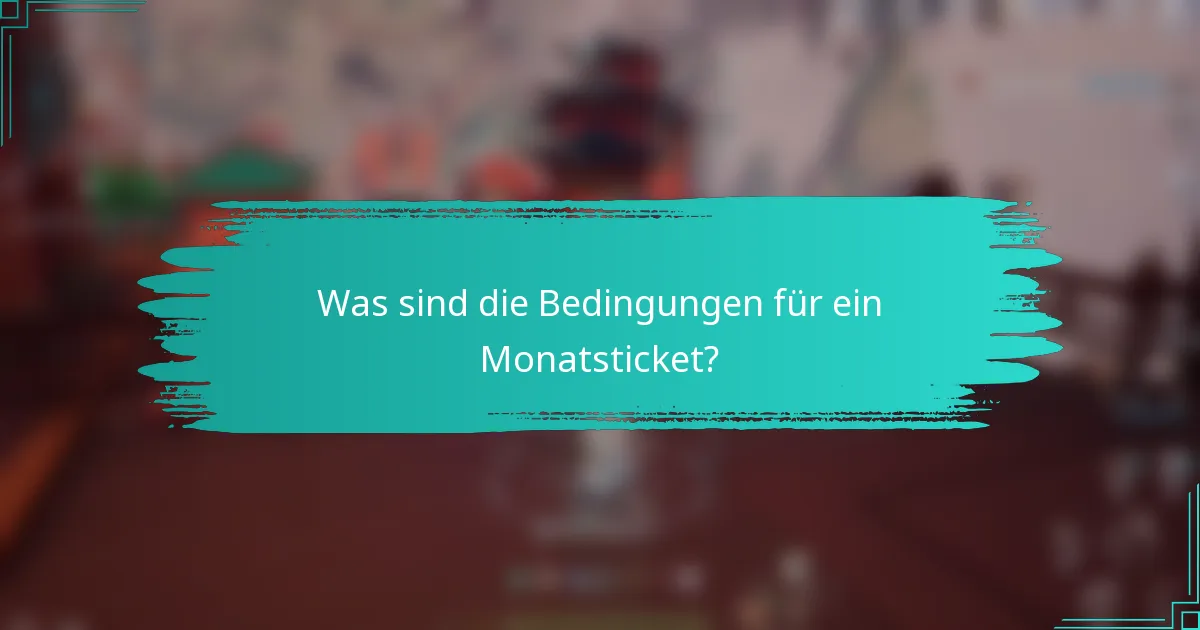 Was sind die Bedingungen für ein Monatsticket?