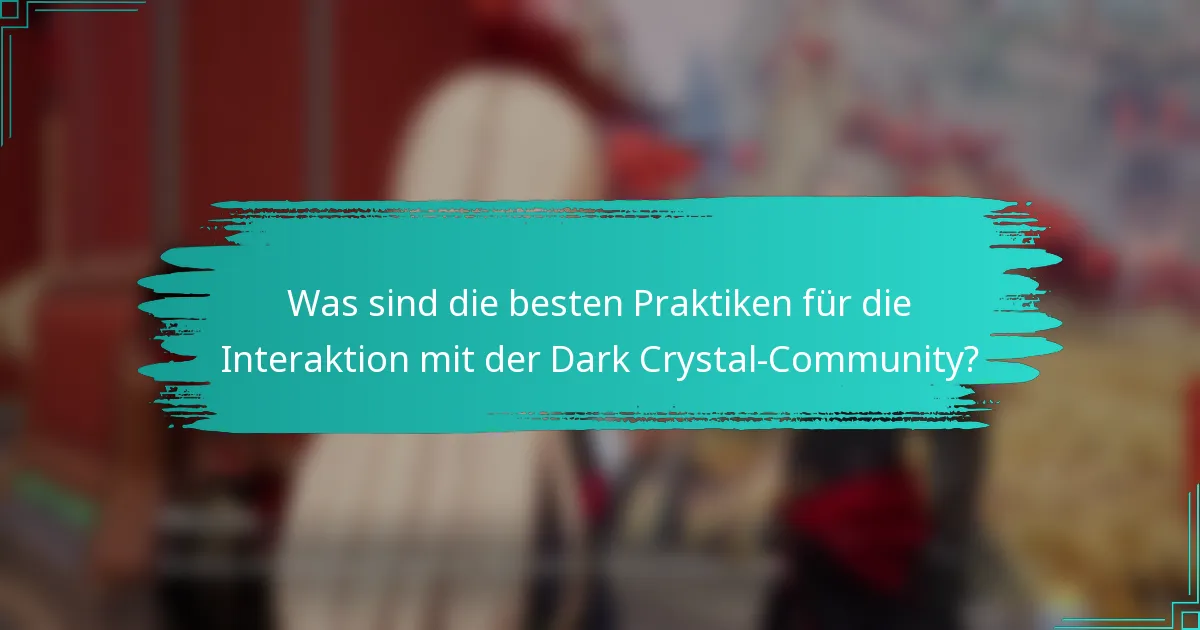 Was sind die besten Praktiken für die Interaktion mit der Dark Crystal-Community?