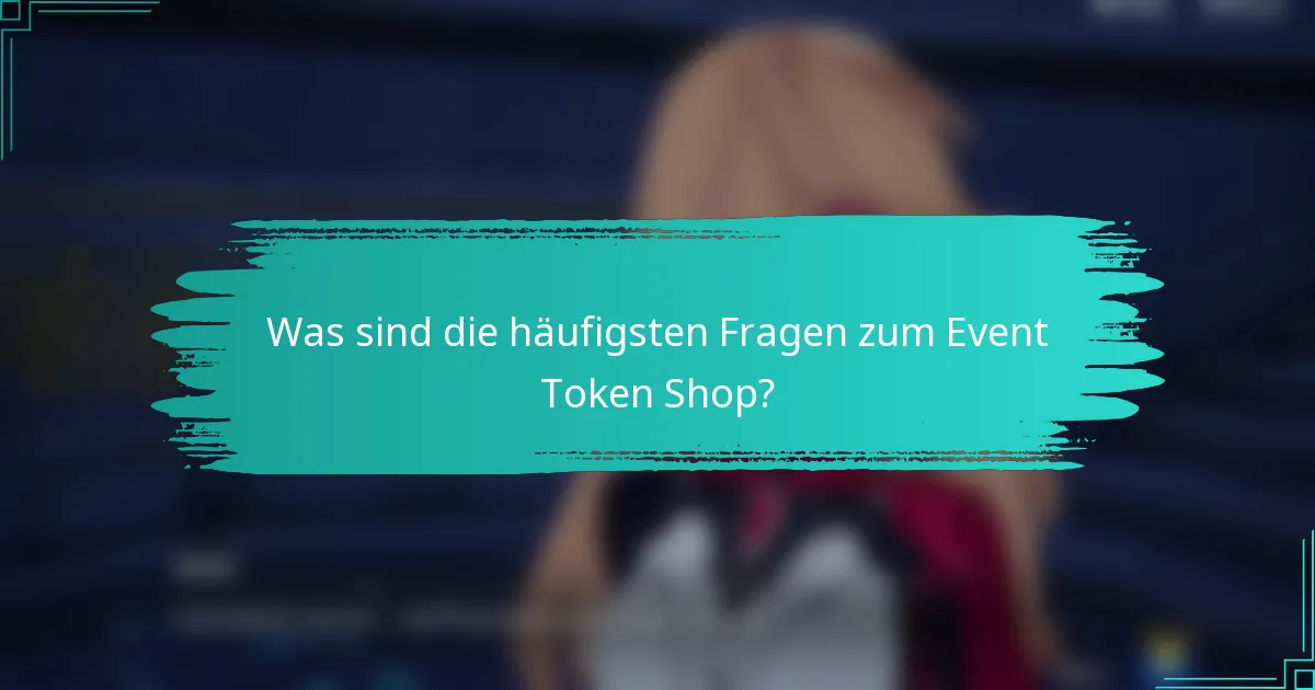 Was sind die häufigsten Fragen zum Event Token Shop?