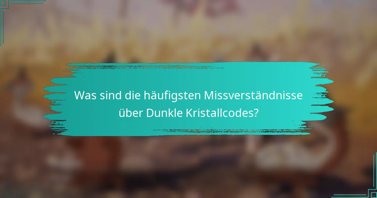 Was sind die häufigsten Missverständnisse über Dunkle Kristallcodes?