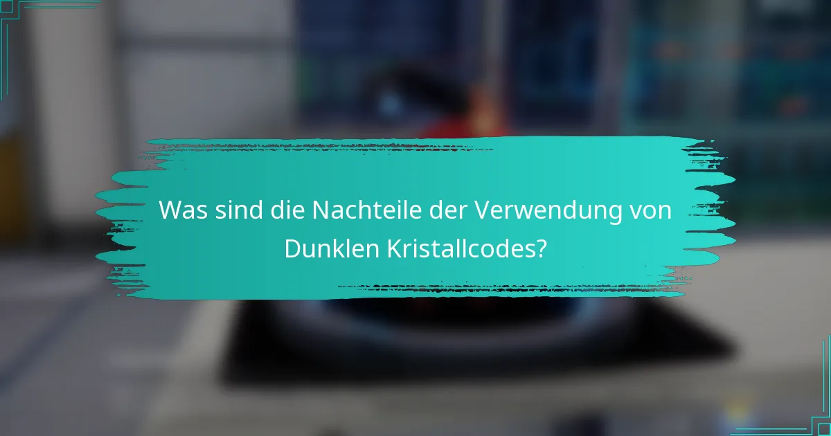 Was sind die Nachteile der Verwendung von Dunklen Kristallcodes?