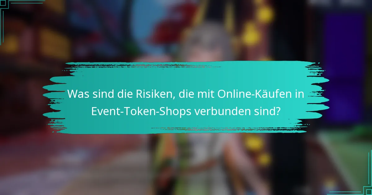 Was sind die Risiken, die mit Online-Käufen in Event-Token-Shops verbunden sind?