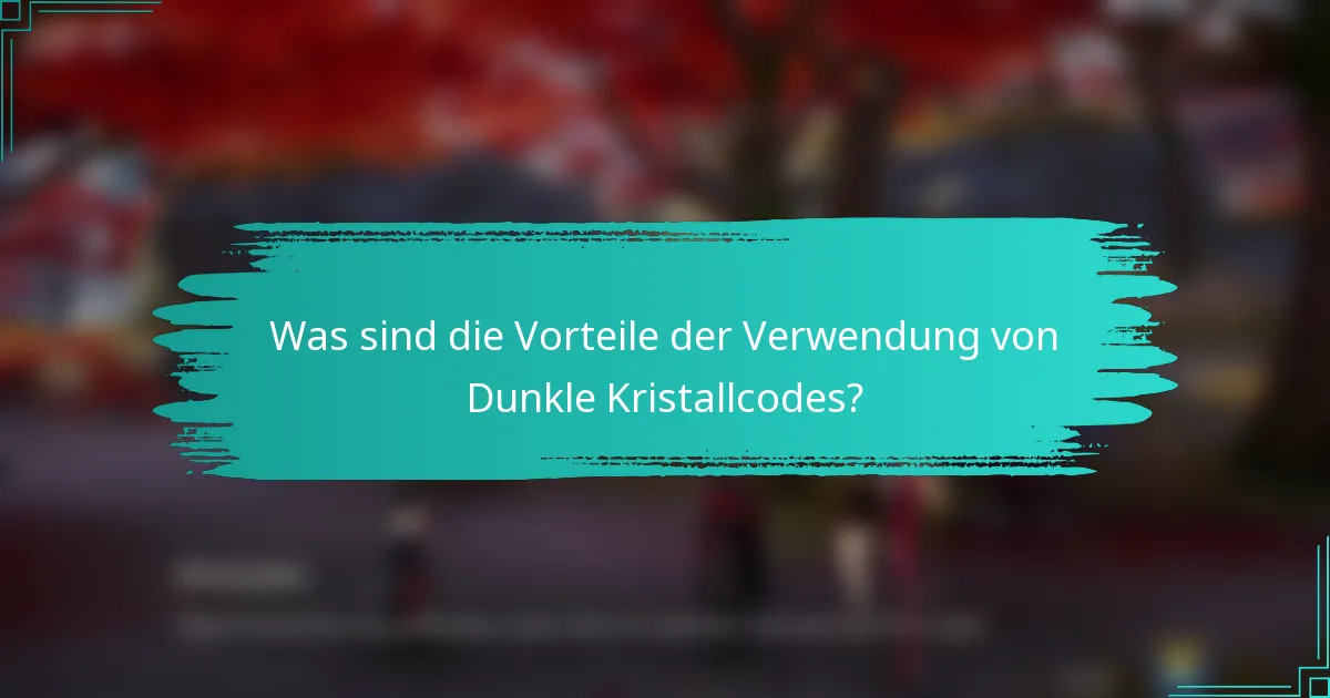 Was sind die Vorteile der Verwendung von Dunkle Kristallcodes?