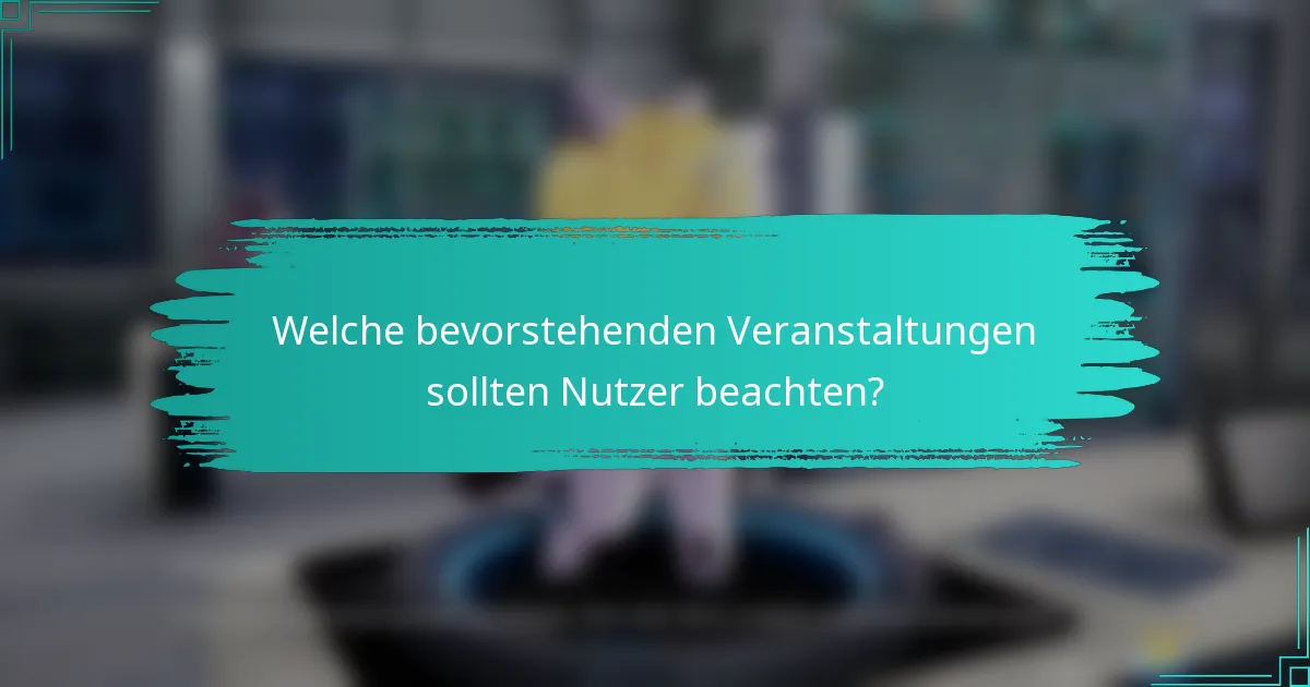 Welche bevorstehenden Veranstaltungen sollten Nutzer beachten?