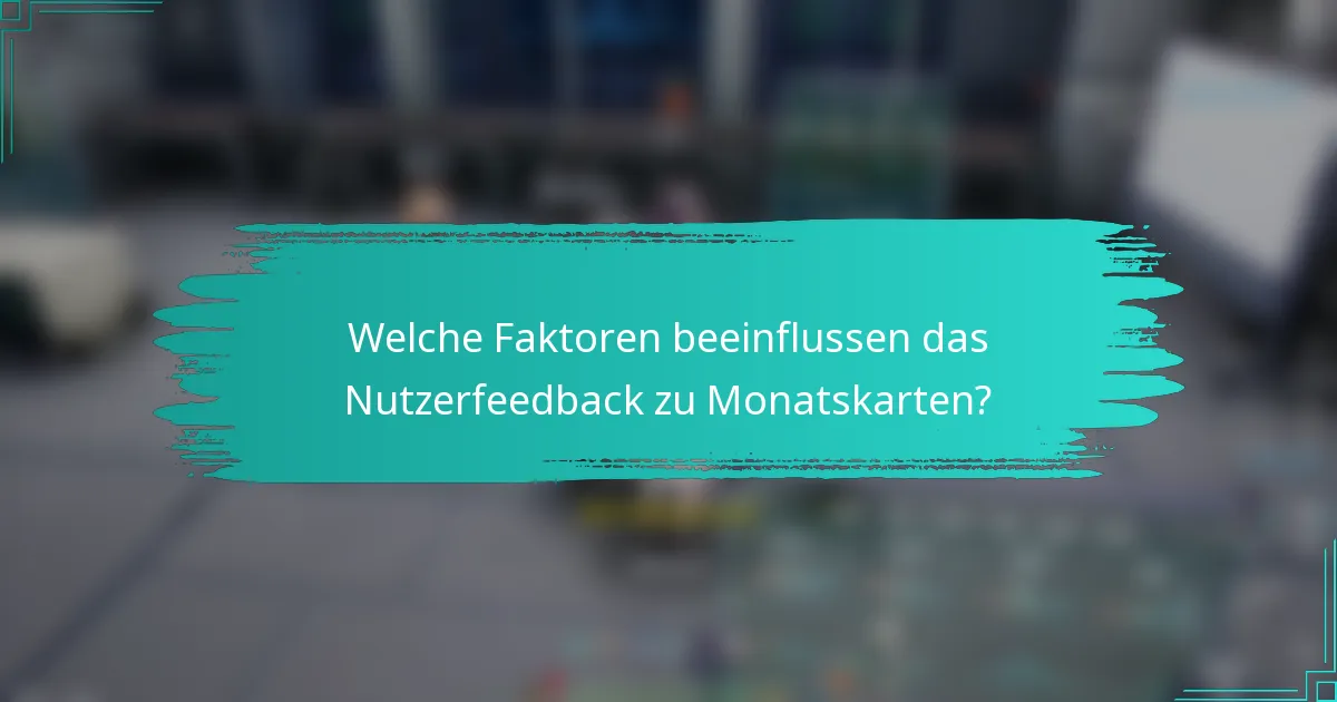 Welche Faktoren beeinflussen das Nutzerfeedback zu Monatskarten?