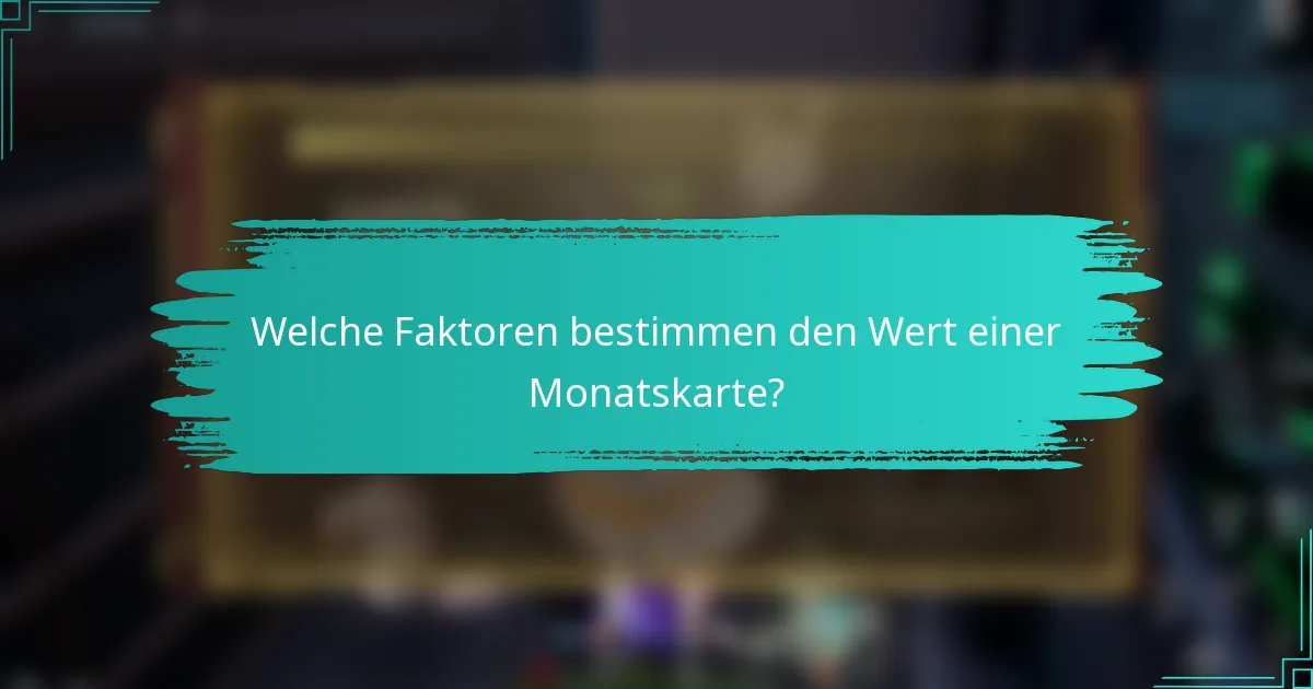 Welche Faktoren bestimmen den Wert einer Monatskarte?