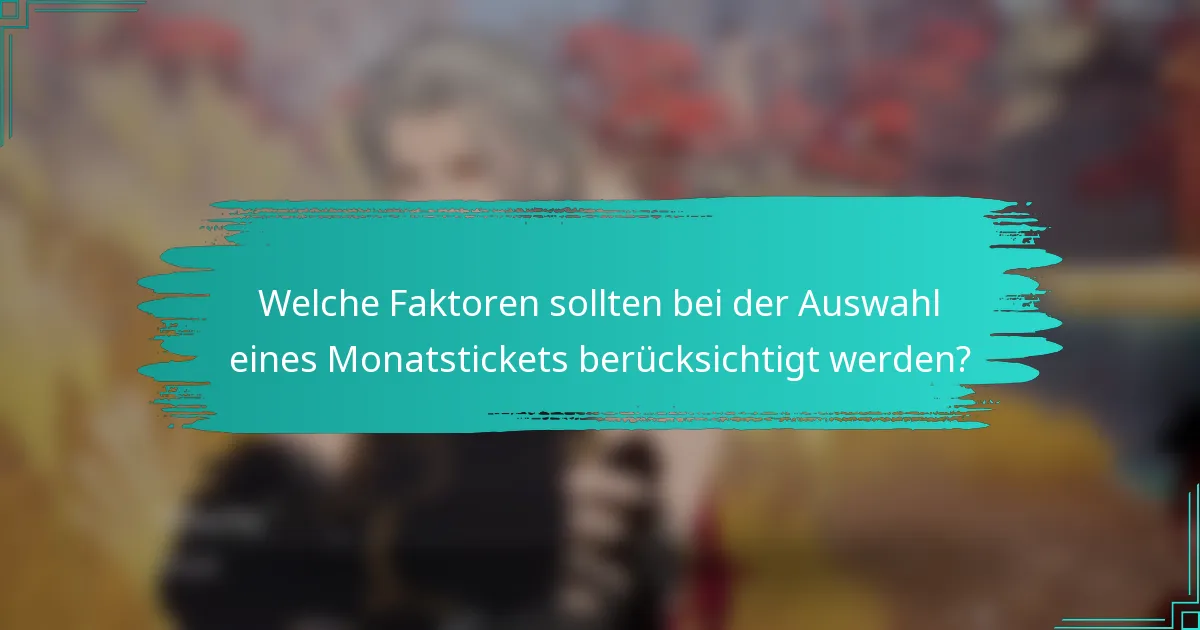 Welche Faktoren sollten bei der Auswahl eines Monatstickets berücksichtigt werden?