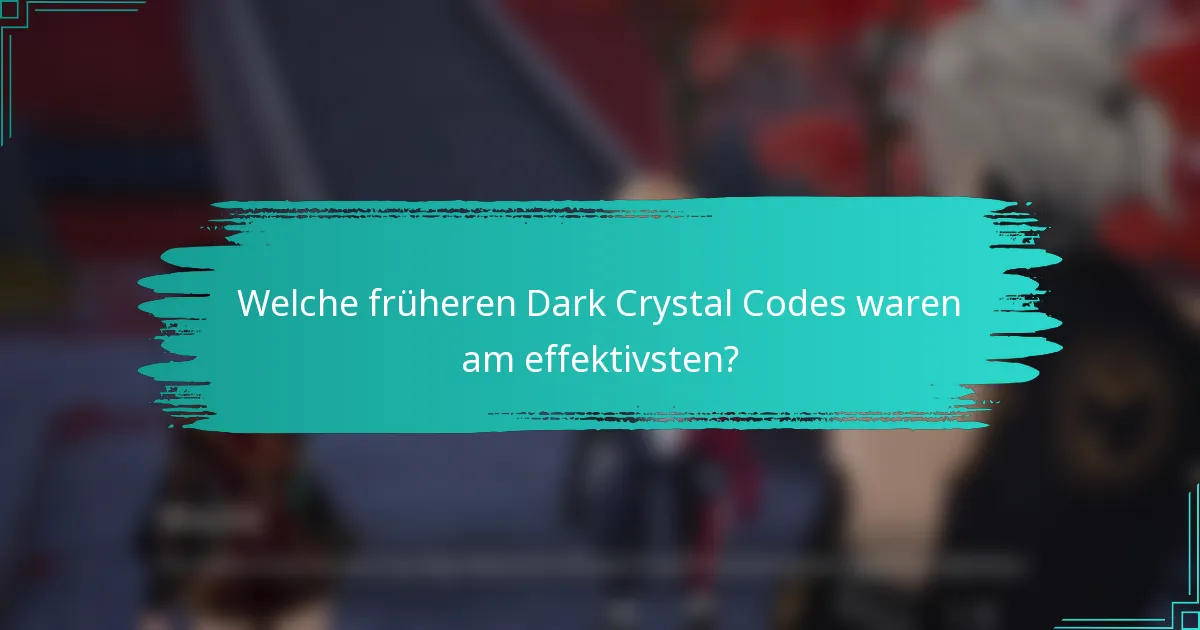 Welche früheren Dark Crystal Codes waren am effektivsten?