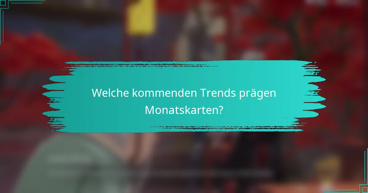 Welche kommenden Trends prägen Monatskarten?