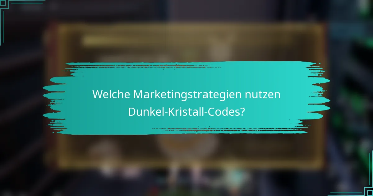 Welche Marketingstrategien nutzen Dunkel-Kristall-Codes?