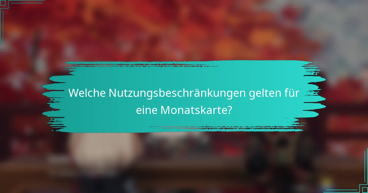 Welche Nutzungsbeschränkungen gelten für eine Monatskarte?