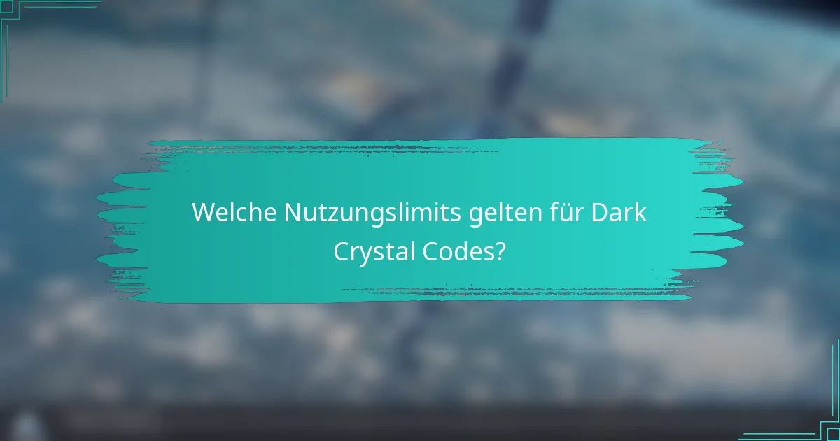 Welche Nutzungslimits gelten für Dark Crystal Codes?