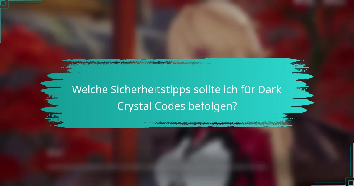 Welche Sicherheitstipps sollte ich für Dark Crystal Codes befolgen?
