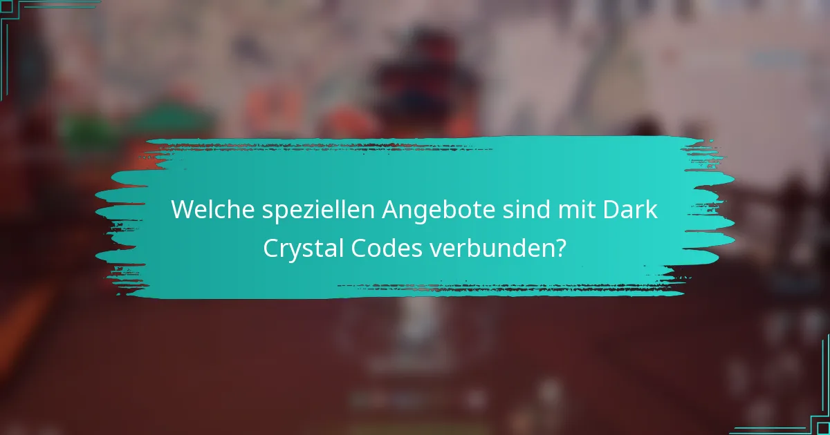 Welche speziellen Angebote sind mit Dark Crystal Codes verbunden?