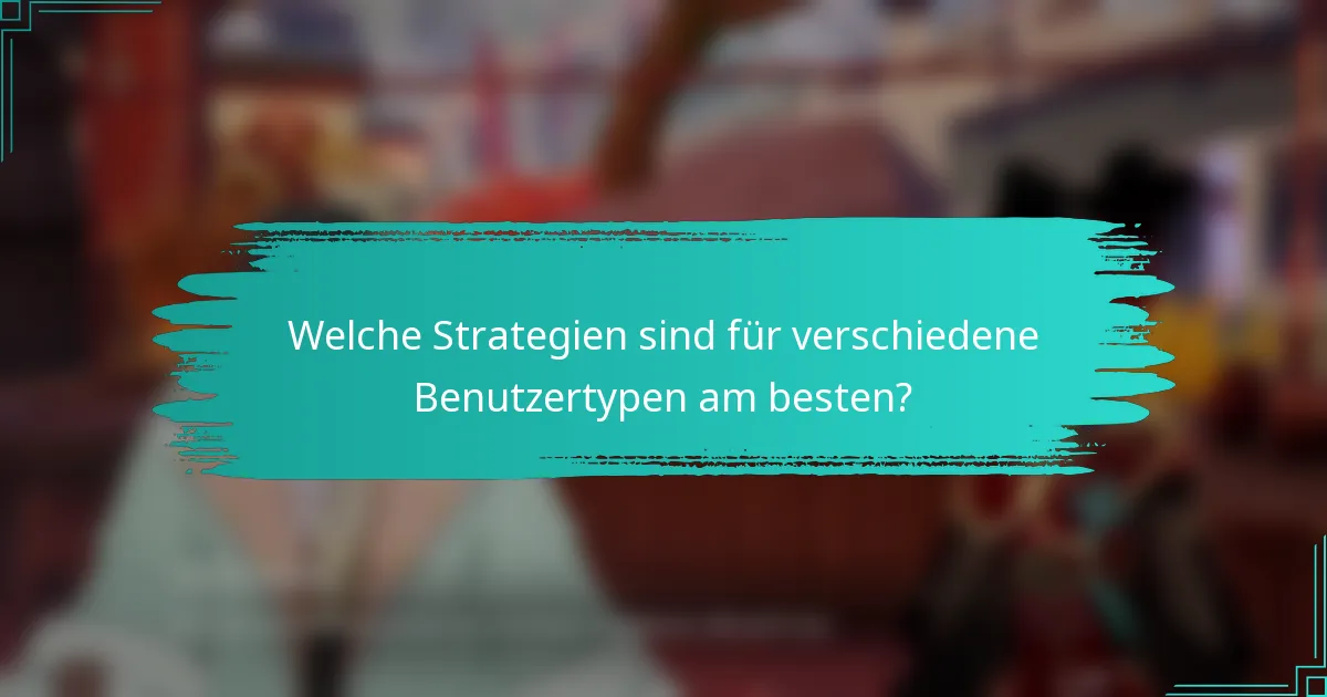 Welche Strategien sind für verschiedene Benutzertypen am besten?