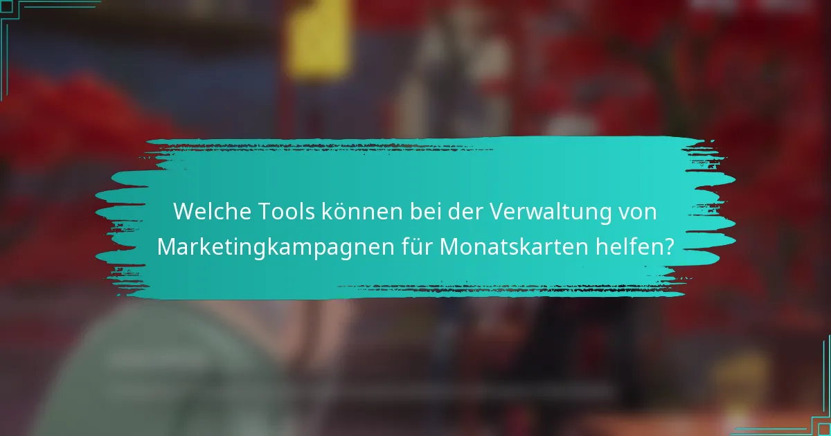 Welche Tools können bei der Verwaltung von Marketingkampagnen für Monatskarten helfen?
