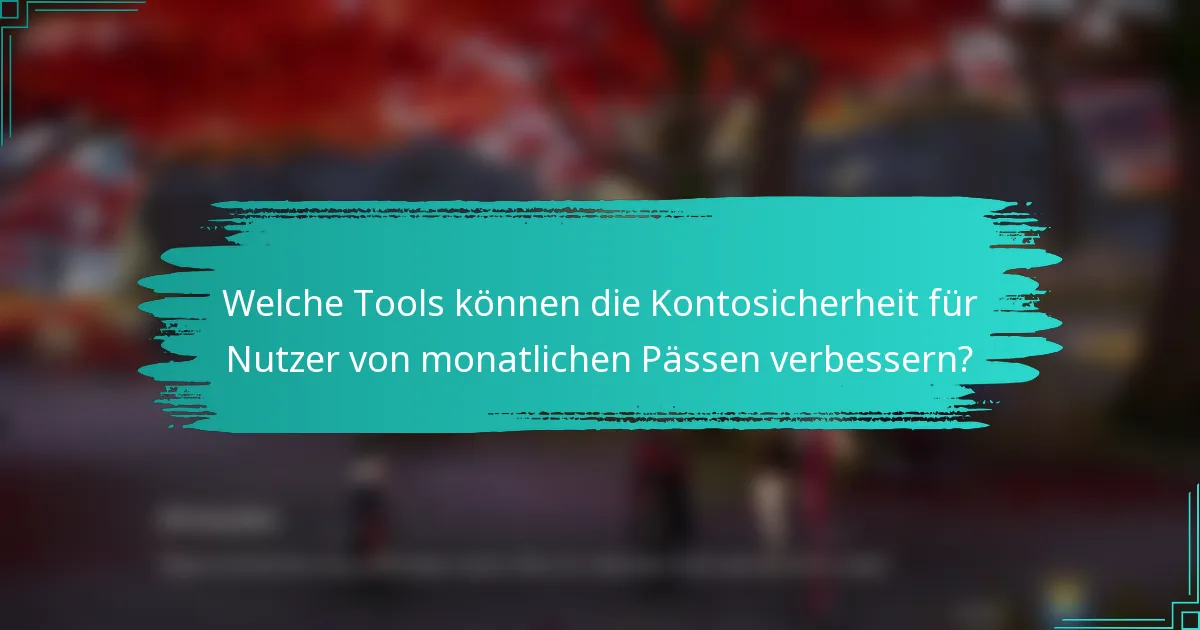 Welche Tools können die Kontosicherheit für Nutzer von monatlichen Pässen verbessern?