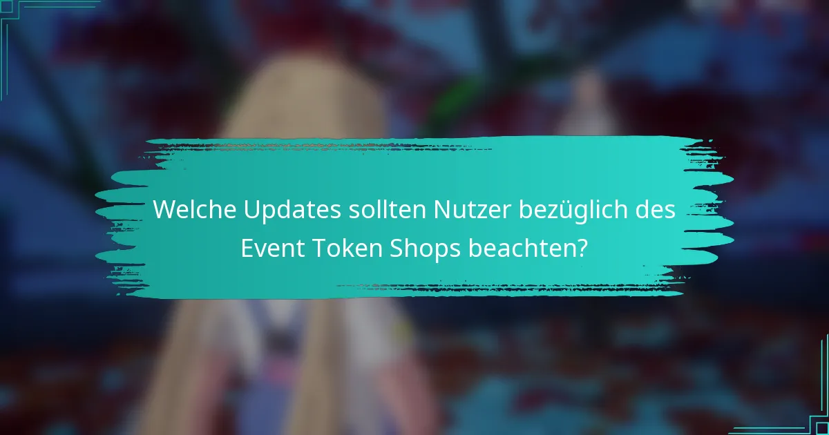 Welche Updates sollten Nutzer bezüglich des Event Token Shops beachten?