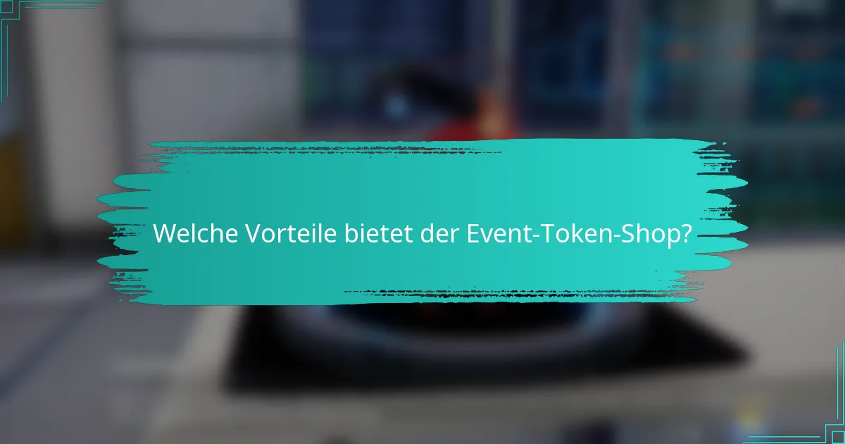Welche Vorteile bietet der Event-Token-Shop?