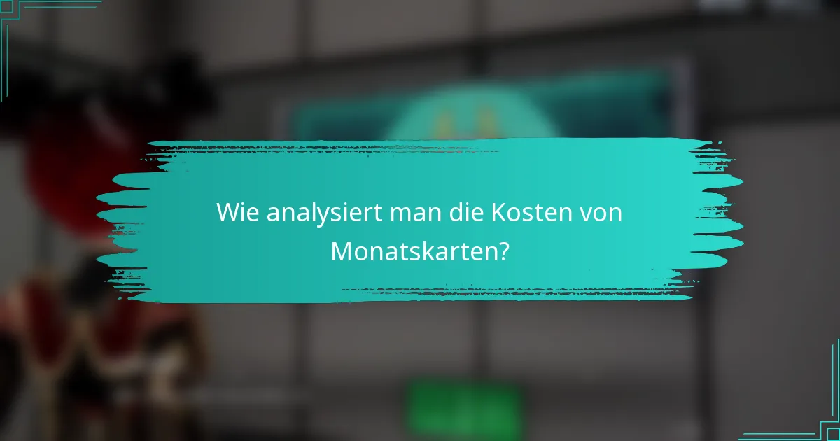 Wie analysiert man die Kosten von Monatskarten?
