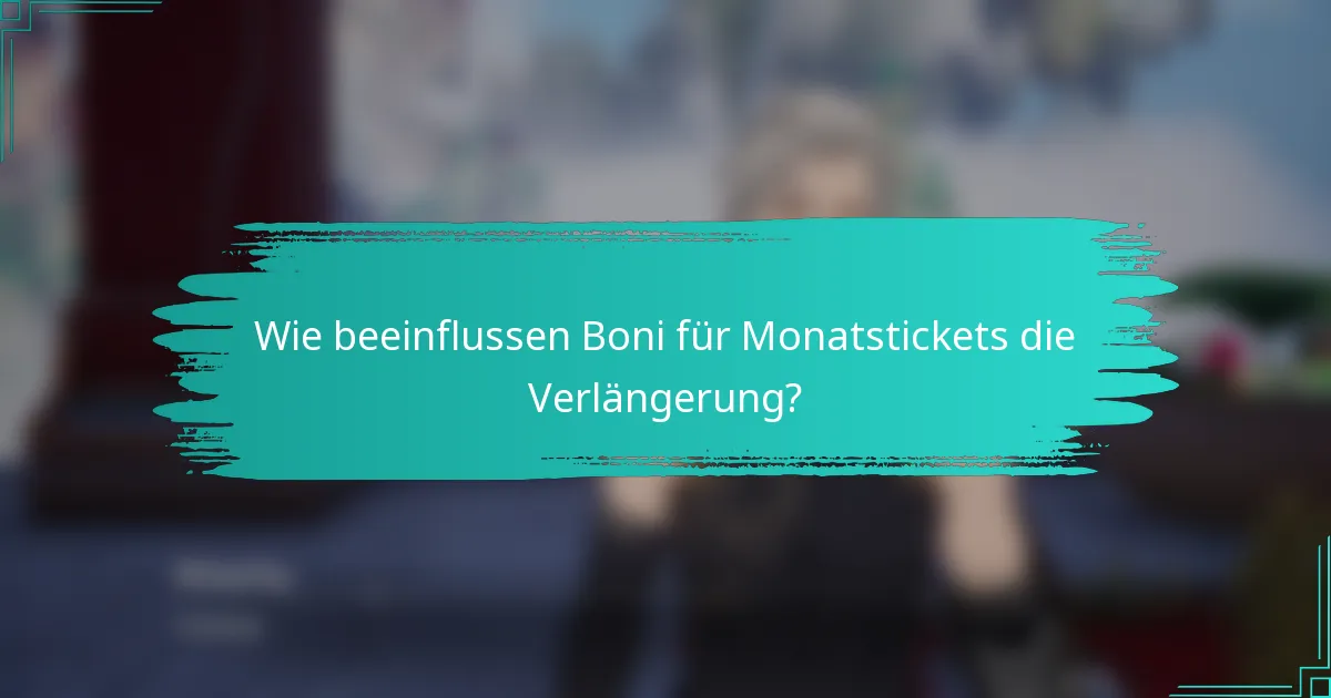 Wie beeinflussen Boni für Monatstickets die Verlängerung?