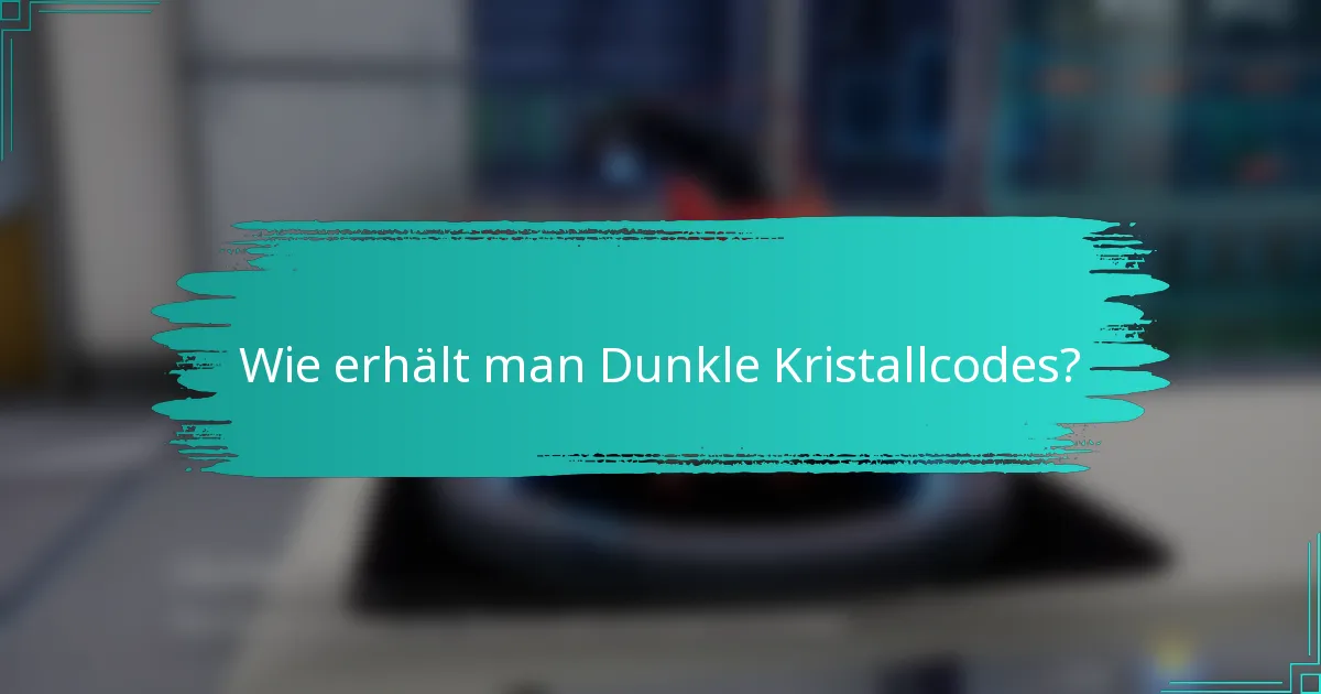 Wie erhält man Dunkle Kristallcodes?