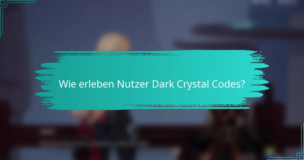 Wie erleben Nutzer Dark Crystal Codes?