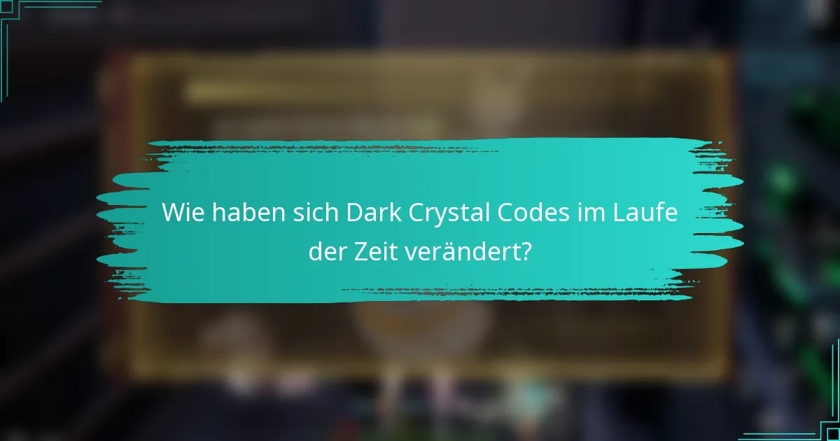 Wie haben sich Dark Crystal Codes im Laufe der Zeit verändert?