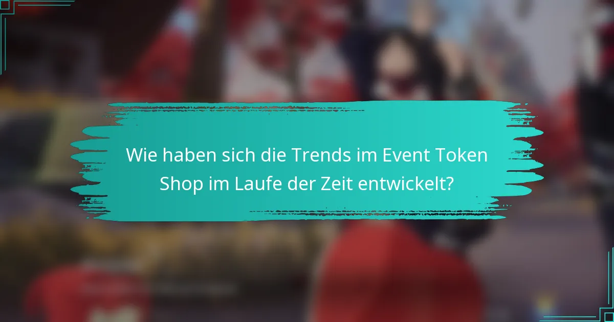 Wie haben sich die Trends im Event Token Shop im Laufe der Zeit entwickelt?
