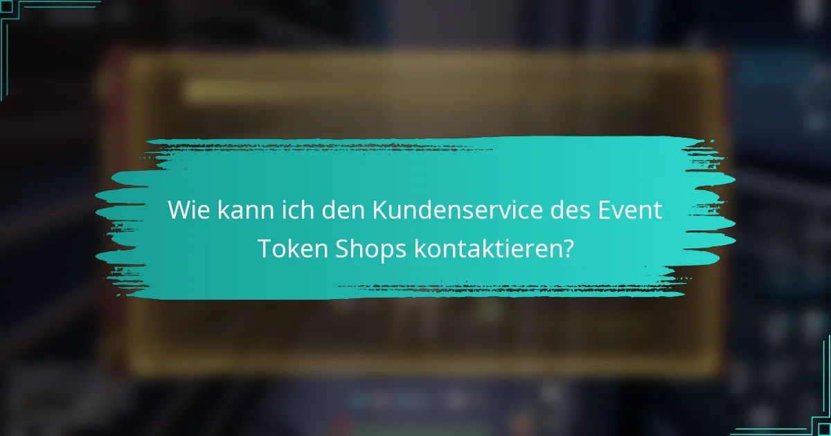 Wie kann ich den Kundenservice des Event Token Shops kontaktieren?