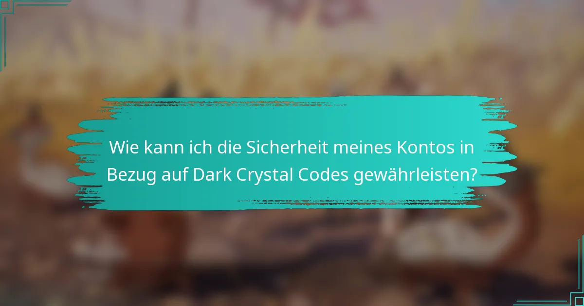 Wie kann ich die Sicherheit meines Kontos in Bezug auf Dark Crystal Codes gewährleisten?