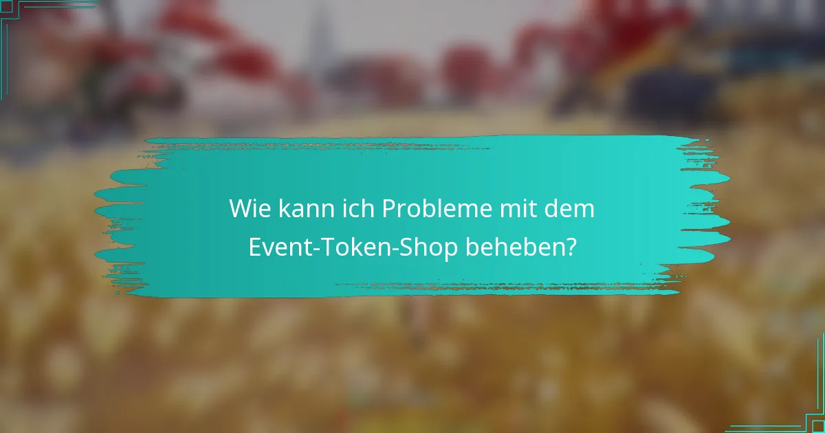Wie kann ich Probleme mit dem Event-Token-Shop beheben?