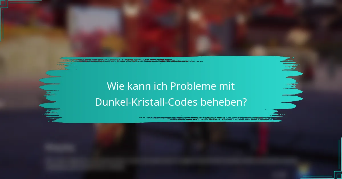 Wie kann ich Probleme mit Dunkel-Kristall-Codes beheben?