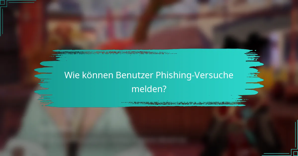 Wie können Benutzer Phishing-Versuche melden?