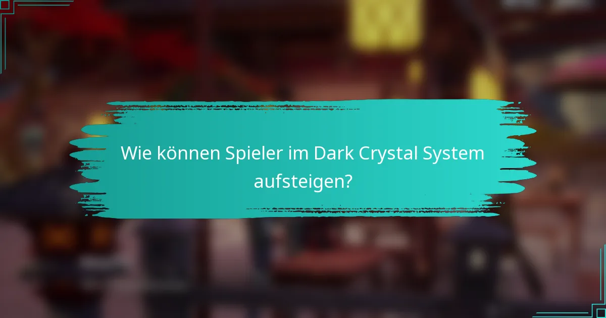 Wie können Spieler im Dark Crystal System aufsteigen?