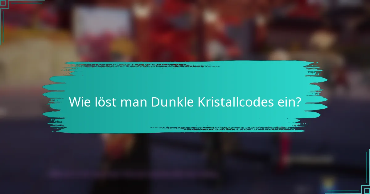 Wie löst man Dunkle Kristallcodes ein?