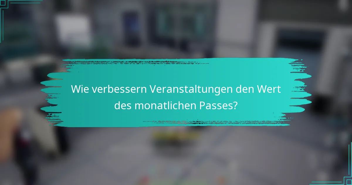 Wie verbessern Veranstaltungen den Wert des monatlichen Passes?