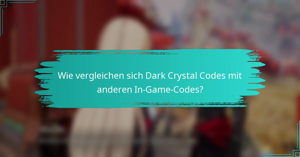Wie vergleichen sich Dark Crystal Codes mit anderen In-Game-Codes?