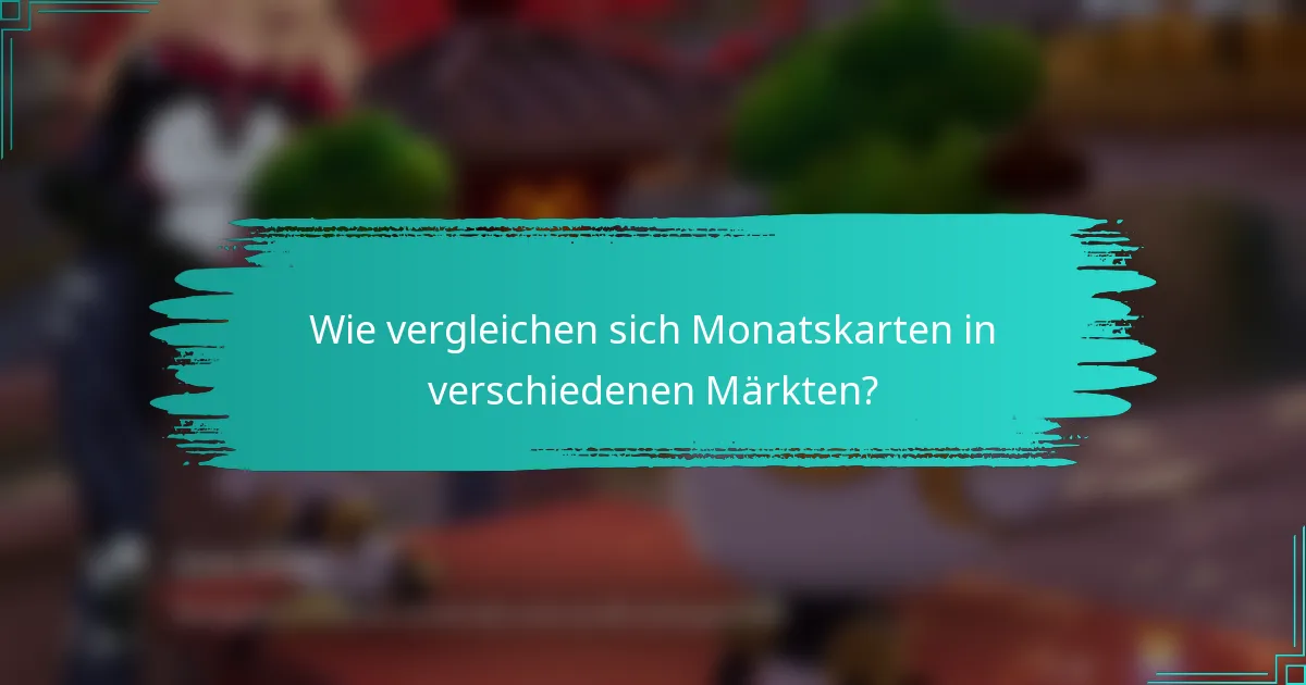 Wie vergleichen sich Monatskarten in verschiedenen Märkten?