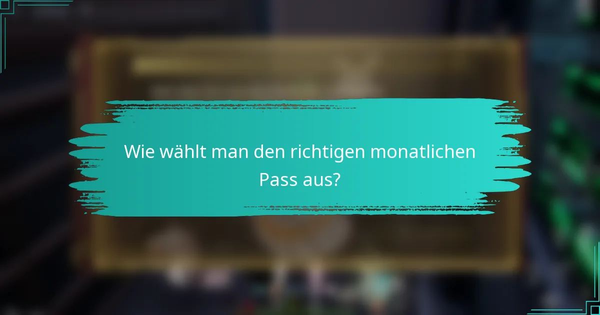 Wie wählt man den richtigen monatlichen Pass aus?