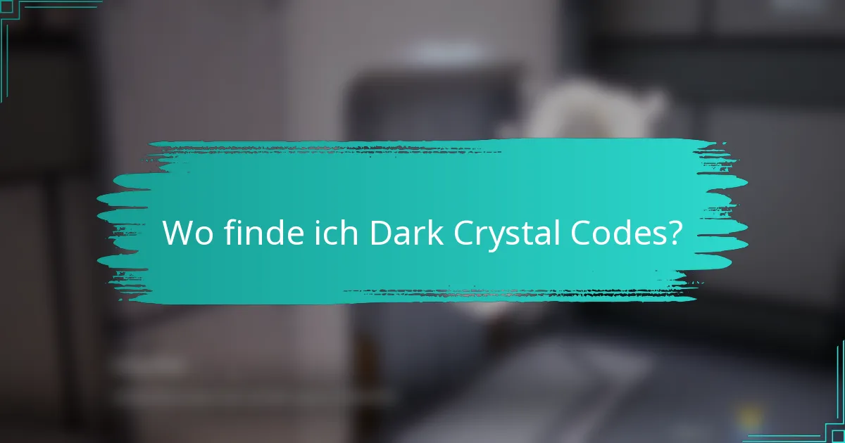 Wo finde ich Dark Crystal Codes?