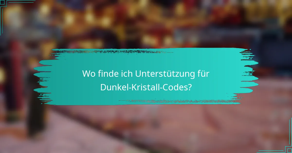 Wo finde ich Unterstützung für Dunkel-Kristall-Codes?